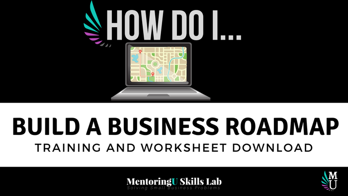 How Do I Build a Business Roadmap - New Training in the MentoringU Skills Lab